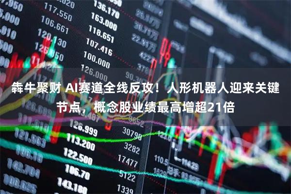 犇牛聚财 AI赛道全线反攻！人形机器人迎来关键节点，概念股业绩最高增超21倍
